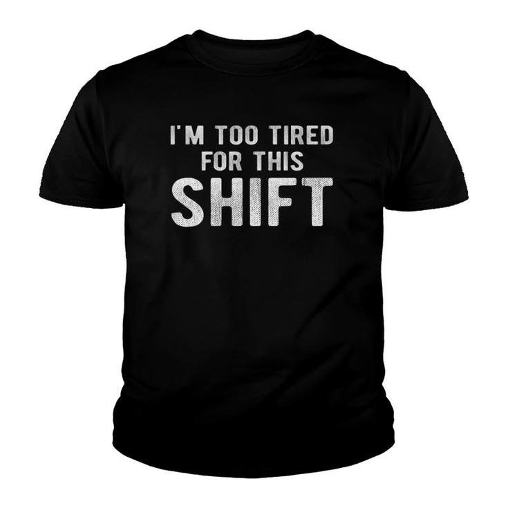 Night Shift Worker2nd Shift 3Rd Shift Too Tired Tee Youth T-shirt