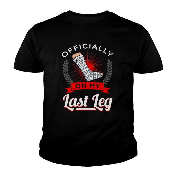 Officially On My Last Leg Broken Bones Injury Recovery Gift Youth T-shirt
