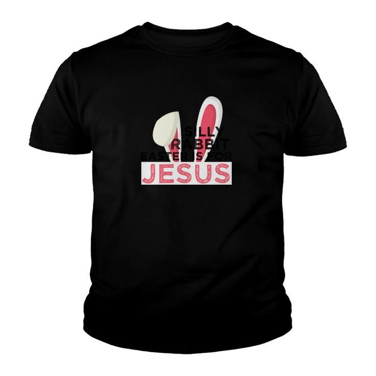 Silly Rabbit Easter Is For Jesus Spiritual Easter Youth T-shirt