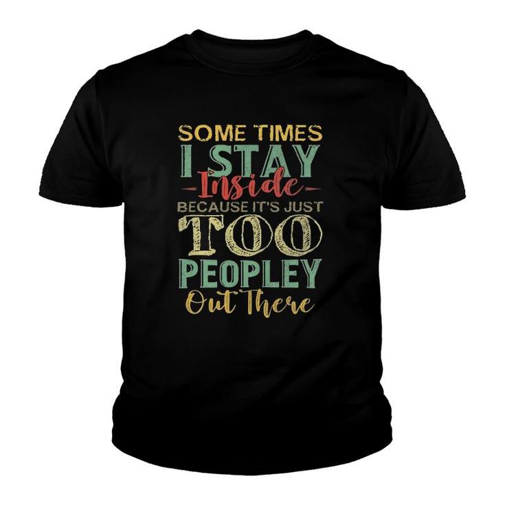 Sometimes I Stay Inside Its Just Too Peopley Out There Youth T-shirt
