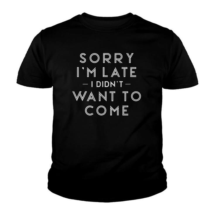 Sorry Im Late I Didnt Want To Come Funny Parody Youth T-shirt