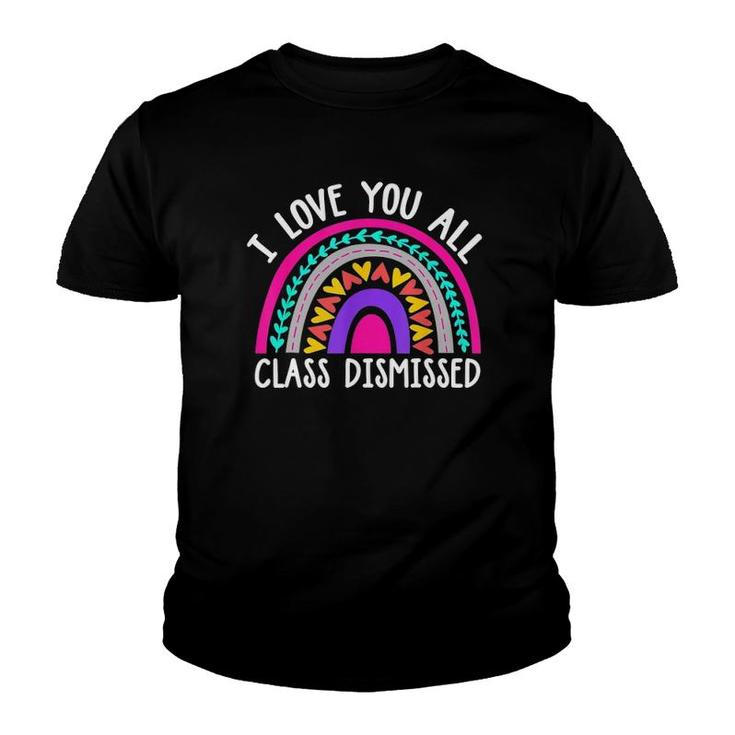 Teacher I Love You All Class Dismissed - Last Day Of School Youth T-shirt