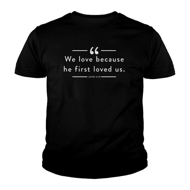 We Love Because He First Loved Us John 419 God Gift Youth T-shirt