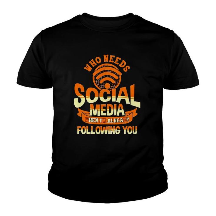 Who Needs Social Media When Im Already Following You Youth T-shirt