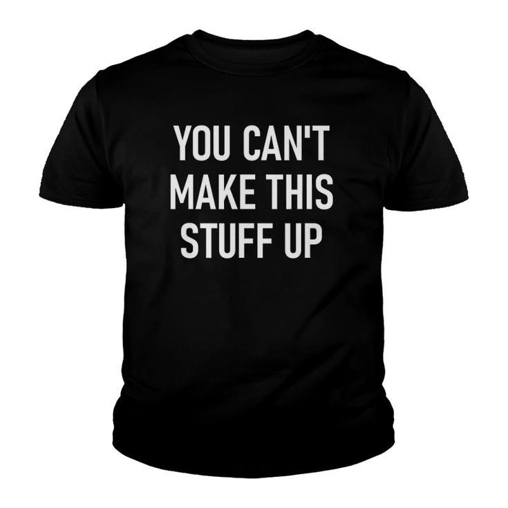 You Cant Make This Stuff Up Funny Jokes Sarcastic Youth T-shirt