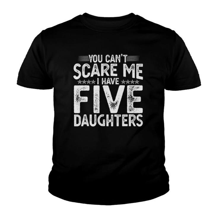 You Cant Scare Me I Have Five Daughters Funny Fathers Day Youth T-shirt