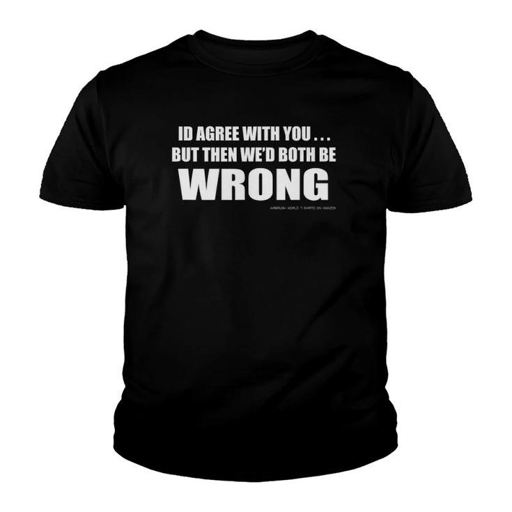 Youre Wrong Funny Inspirational Witty Youth T-shirt
