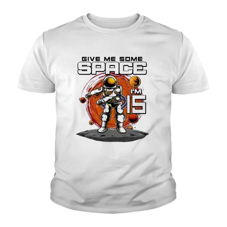 15Th Birthday Astronaut Give Me Some Space Im 15 Years Old Youth T-shirt