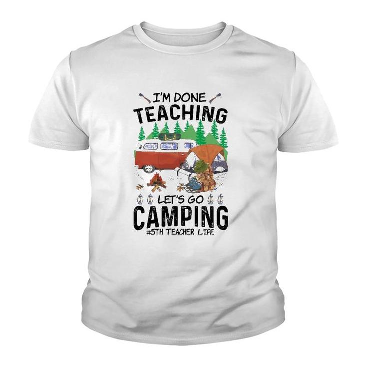 5Th Grade Teacher Life Funny Im Done Teaching Lets Go Camping Youth T-shirt