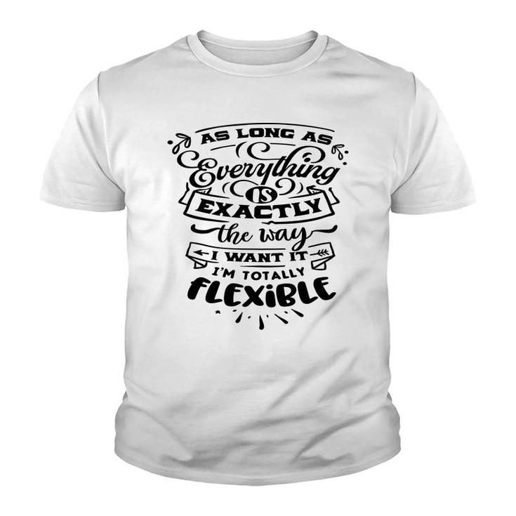 As Long As Everything  Is Exactly The Way I Want It Im Totally Flexible Sarcastic Funny Quote Black Color Youth T-shirt