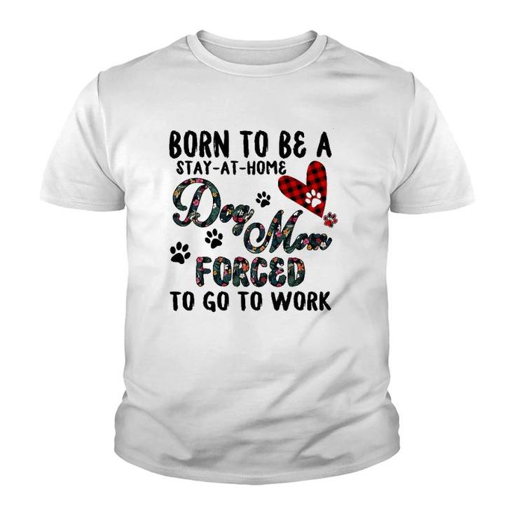 Born To Be A Stay At Home Dog Mom Forced To Go To Work Plaid Youth T-shirt