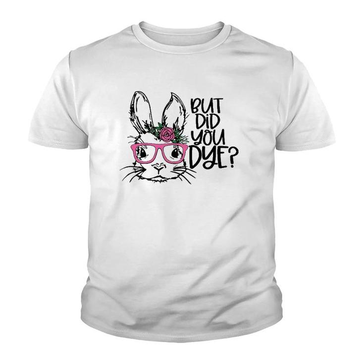 But Did You Dye Easter Cute Bunny Face Glasses Easter Day Youth T-shirt