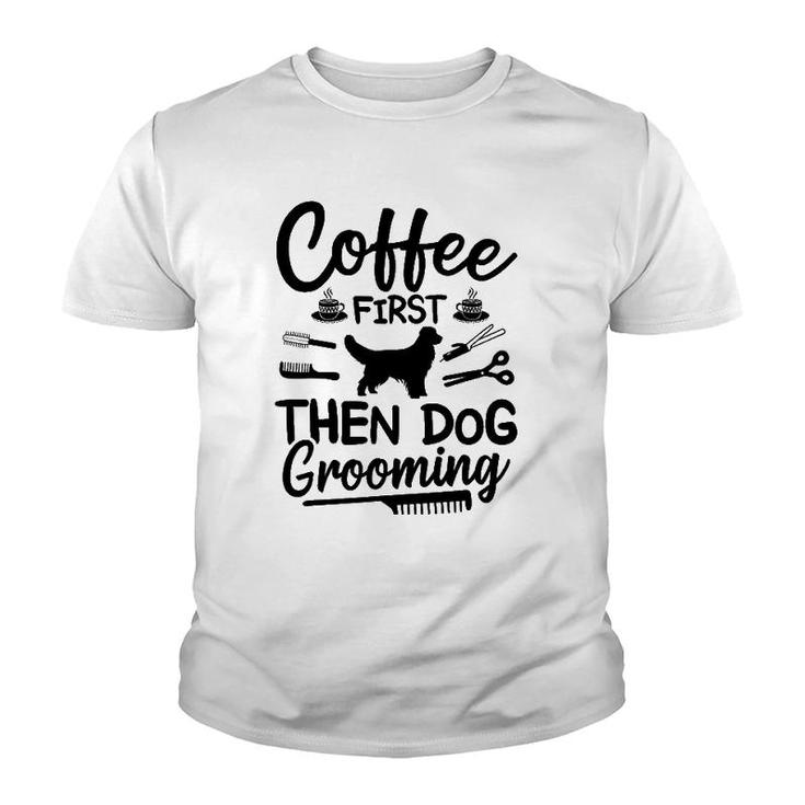 Coffee First Then Dog Grooming Dog Groomer Youth T-shirt