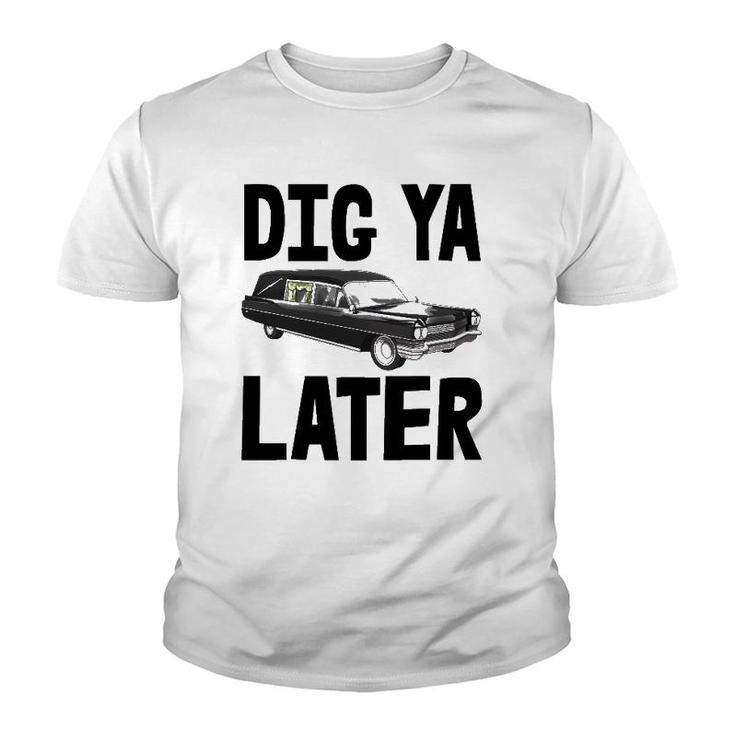 Dig Ya Later Tee S Funny Funeral Car Tee Hearse Vehicle Youth T-shirt