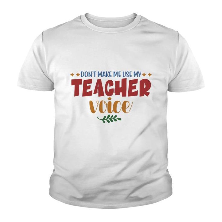 Dont Make Me Use My Teacher Voice Great Youth T-shirt
