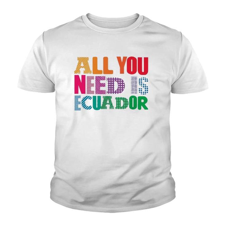 Ecuador All You Need Is Ecuador Tee Ecuador Youth T-shirt