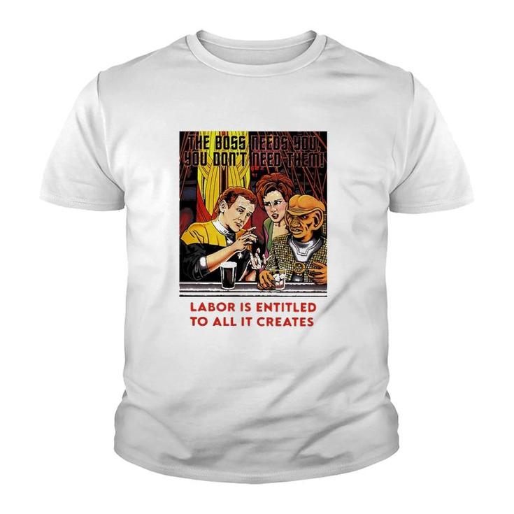 Funny The Boss Needs You You Dont Need Them Labor Is Entitled To All It Creates Youth T-shirt