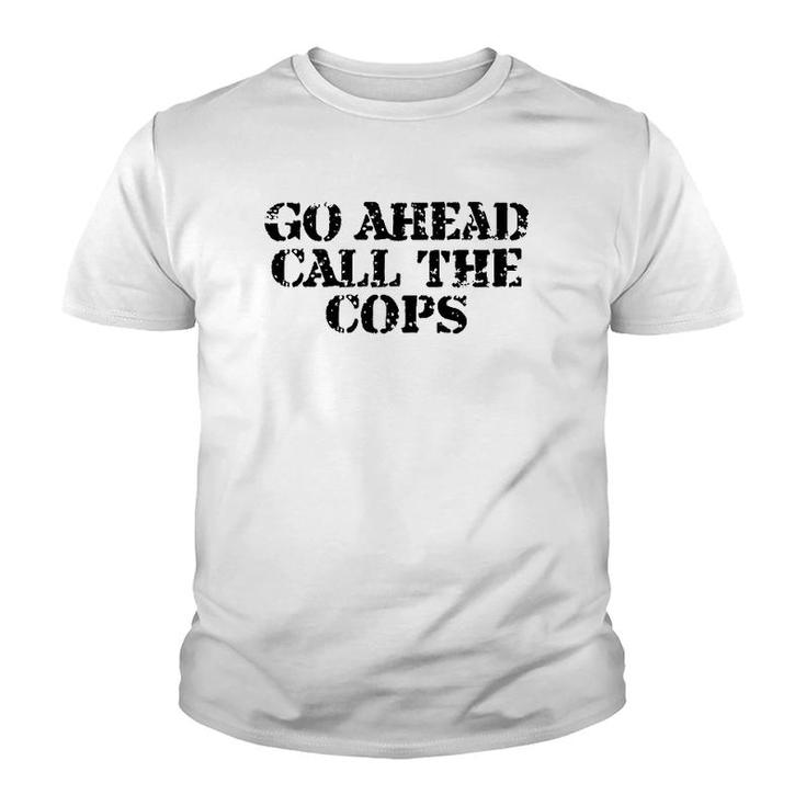 Go Ahead Call The Cops - Funny Sarcastic Youth T-shirt