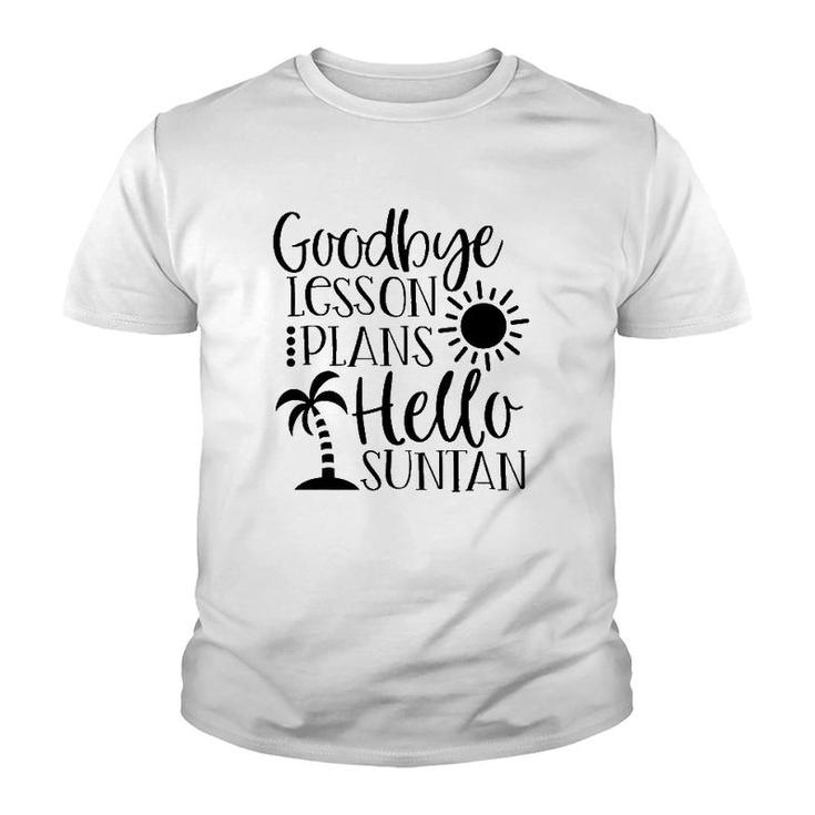 Goodbye Lesson Plans Hello Suntan Last Day Of School Teacher Life Summer Vacation Sun & Palm Trees Youth T-shirt