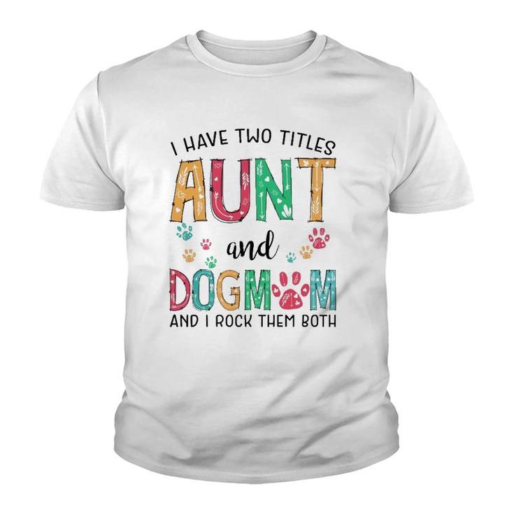 I Have Two Titles Aunt And Dog Mom Cute Mothers Day Gifts  Youth T-shirt
