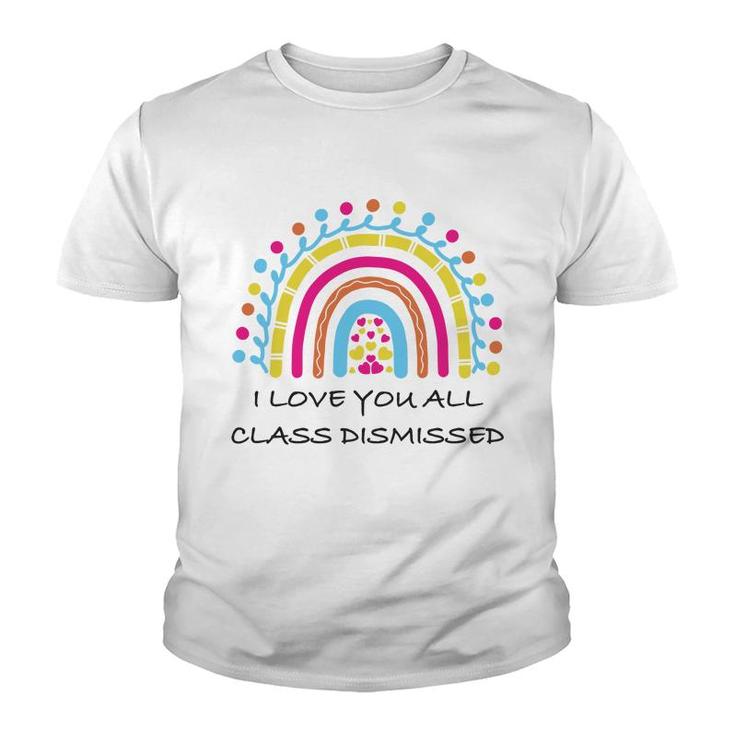 I Love You All Class Dismissed Last Day Of School Heart Rainbow Youth T-shirt