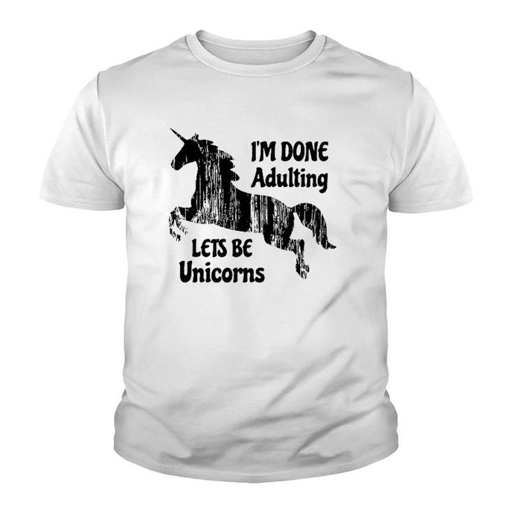 Im Done Adulting Lets Be Unicorns Unicorn Slogan Youth T-shirt