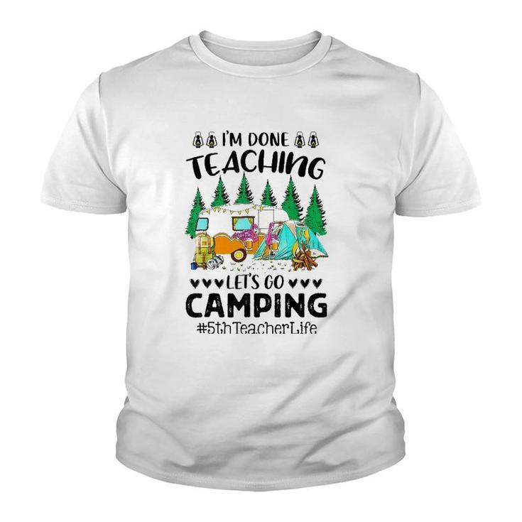 Im Done Teaching Lets Go Camping 5Th Teacher Life Grad Fun Youth T-shirt