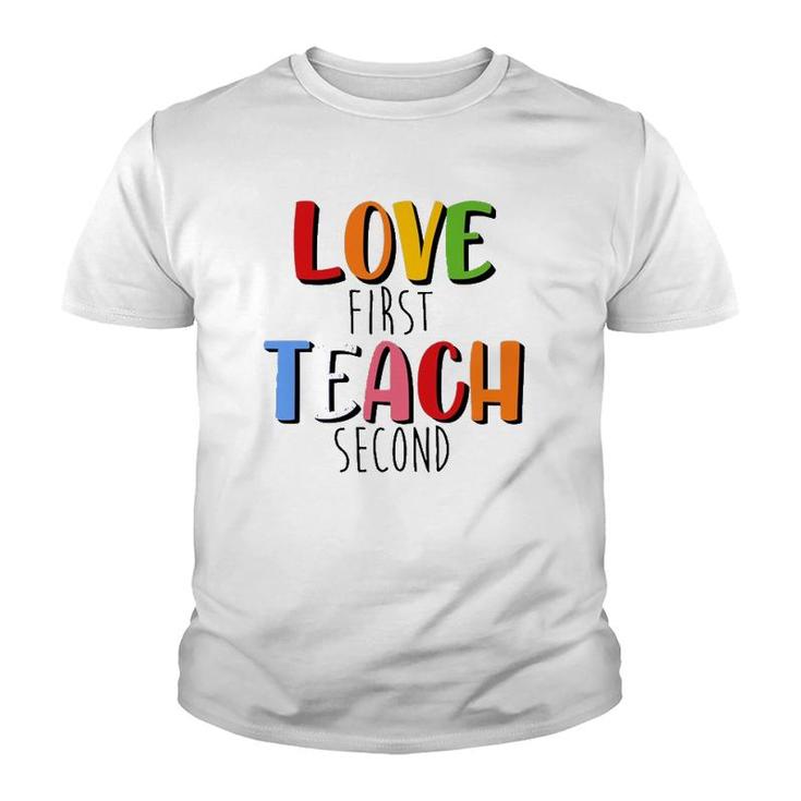 Love First Teach Second Teacher Appreciation Teaching Youth T-shirt