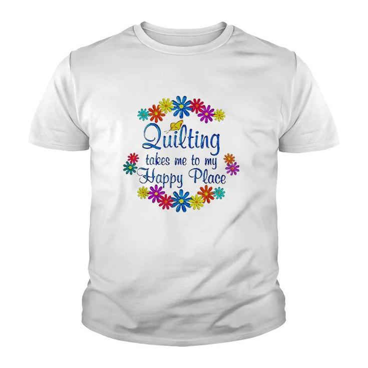 Quilting Takes Me To My Happy Place 2022 Gift Youth T-shirt