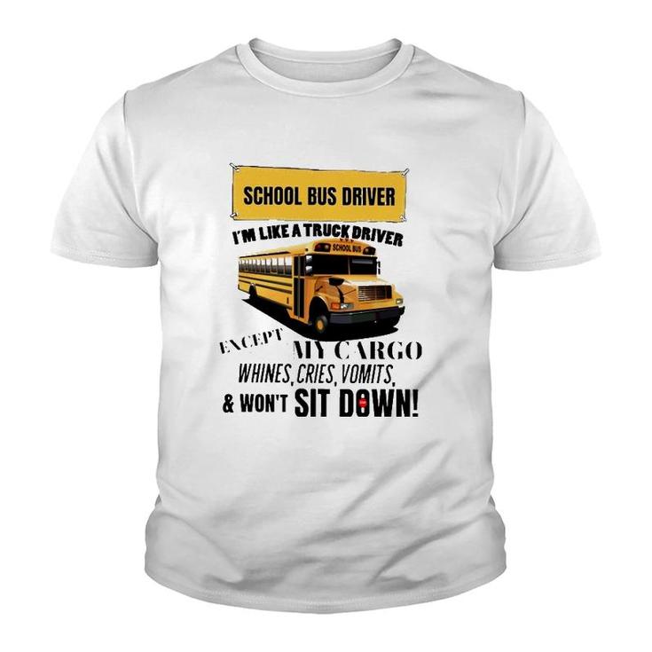 School Bus Driver Im Like A Truck Driver Except My Cargo Whines Cries Vomits And Wont Sit Down Youth T-shirt