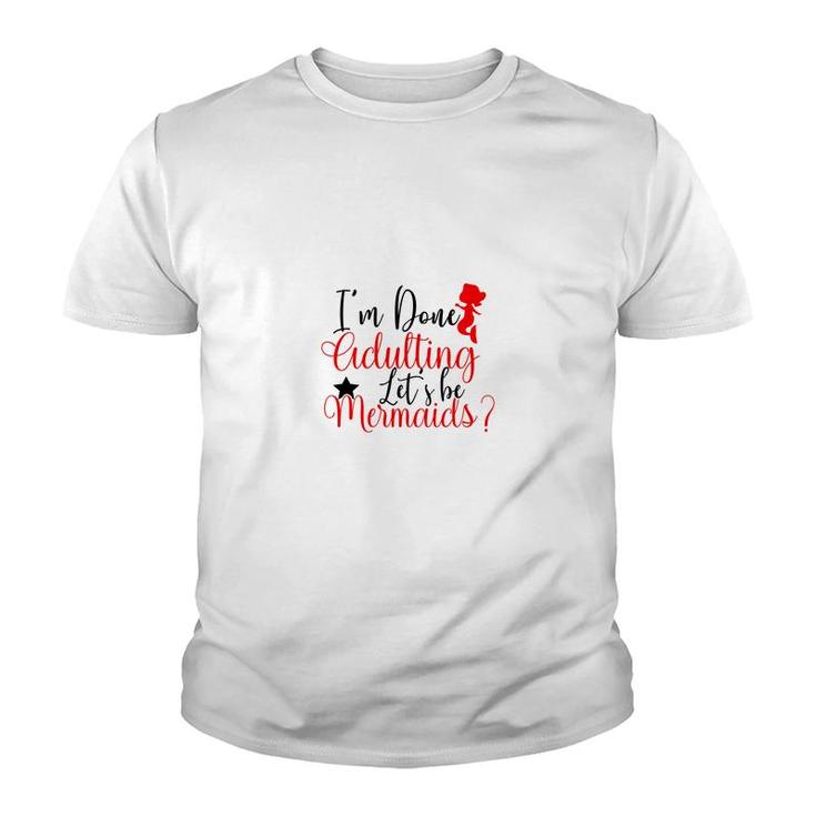 Trend I Am Done Adulting Lets Be Mermaids Cute Gift Ideas Youth T-shirt