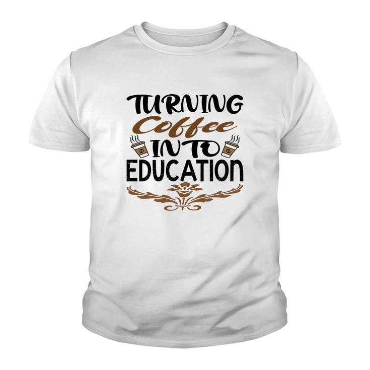 Turning Coffee Into Education Teacher Great Youth T-shirt