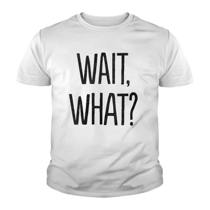 Wait What Funny Sarcastic Gift Youth T-shirt