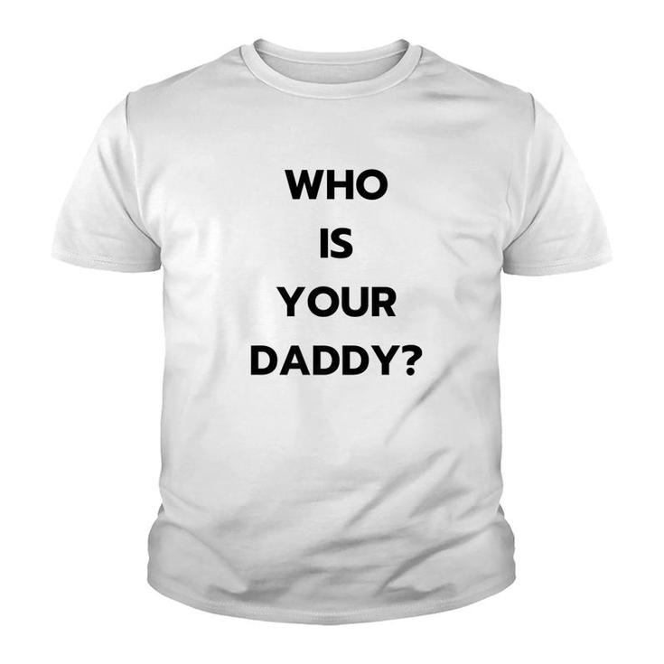 Who Is Your Daddy  Fathers Day April Fools Youth T-shirt