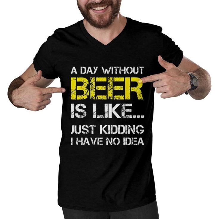 A Day Without Beer Is Like Just Kidding I Have No Idea New Trend 2022 Men V-Neck Tshirt