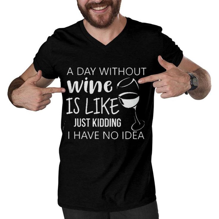 A Day Without Wine Is Like Just Kidding I Have No Idea Enjoyable Gift 2022 Men V-Neck Tshirt