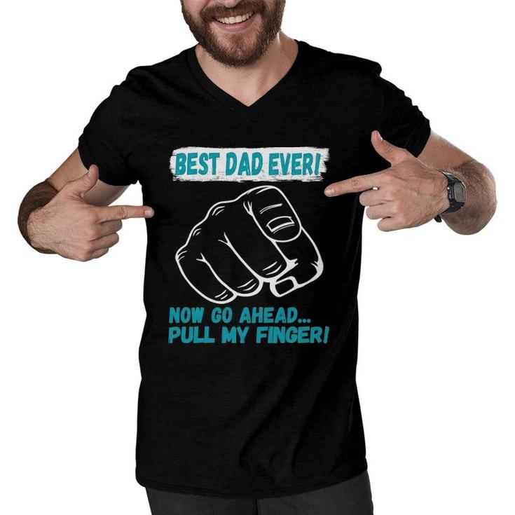 Best Dad Ever Now Go Ahead Pull My Finger Best Father Ever Men V-Neck Tshirt