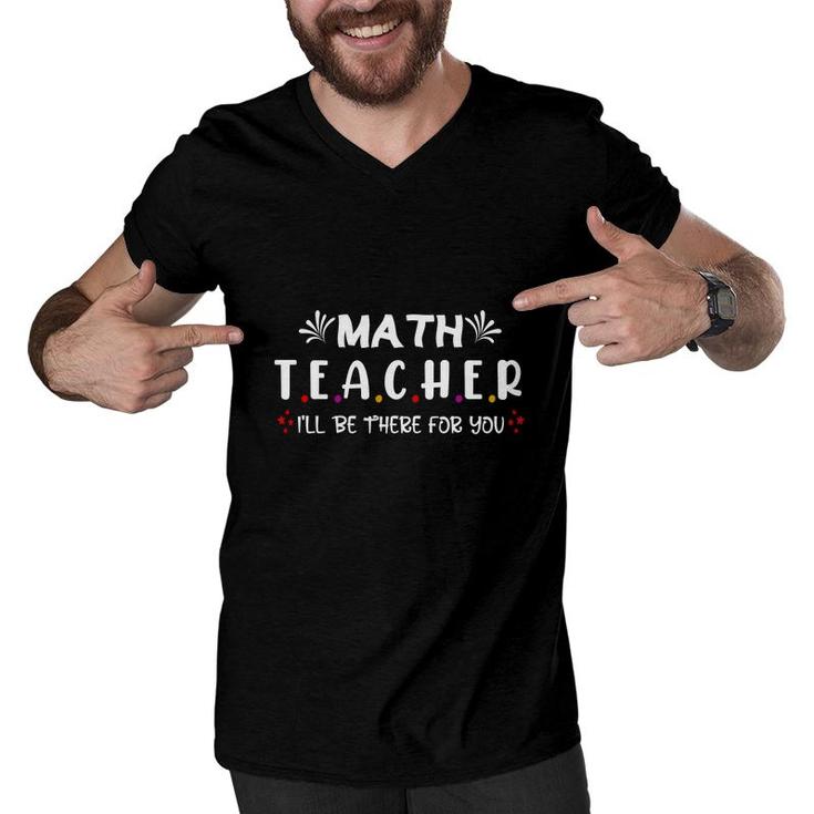 Funny Beautiful Cool Design Math Teacher Ill Be There For You Men V-Neck Tshirt