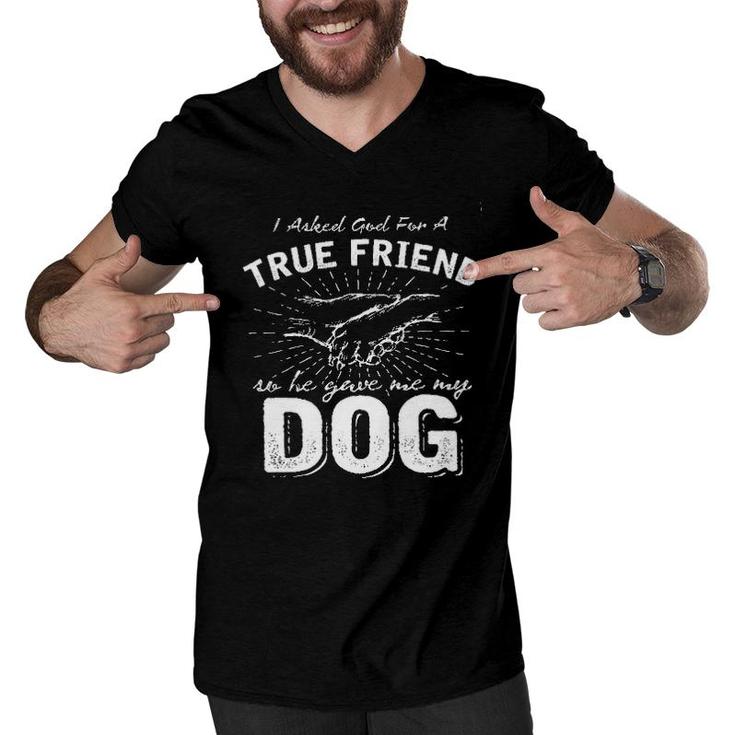 I Asked God For A True Friend Dog Lover New Letters Men V-Neck Tshirt