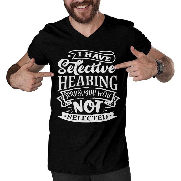 I Have Selective Hearing Sorry You Were Not Selected Sarcastic Funny Quote White Color Men V-Neck Tshirt