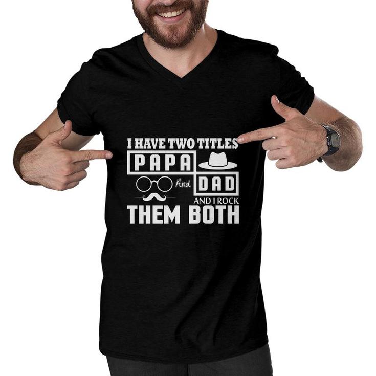 I Have Two Titles Dad And Papa And I Rock Them Both Fathers Day Gift Men V-Neck Tshirt