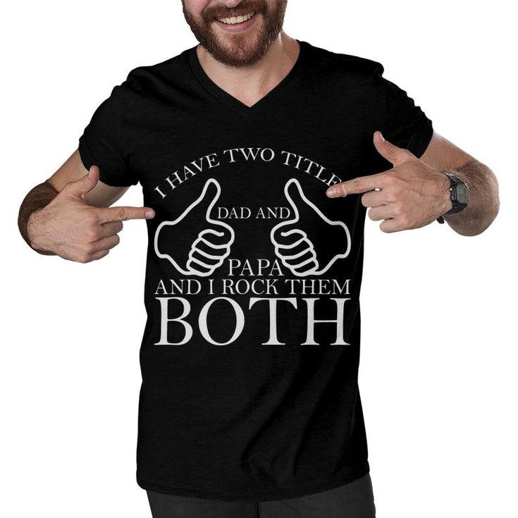 I Have Two Titles Dad And Papa Rock Them Both New Fathers Day Men V-Neck Tshirt