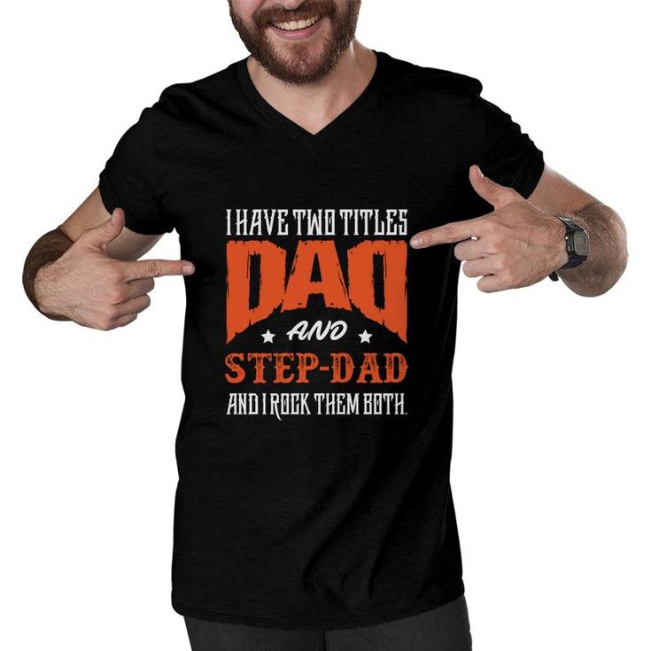 I Have Two Titles Dad And Step Dad And I Rock Them Both Fathers Day Men V-Neck Tshirt