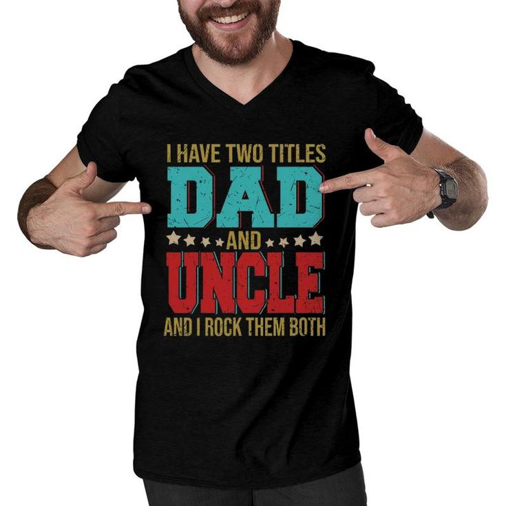 I Have Two Titles Dad And Uncle Happy Fathers Day Family Men V-Neck Tshirt