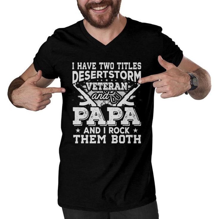 I Have Two Titles Desert Storm Veteran And Papa And I Rock Them Both Men V-Neck Tshirt