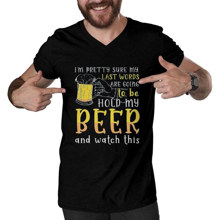 Im Pretty Sure My Last Word Will Be Hold My Beer And Watch This Design 2022 Gift Men V-Neck Tshirt