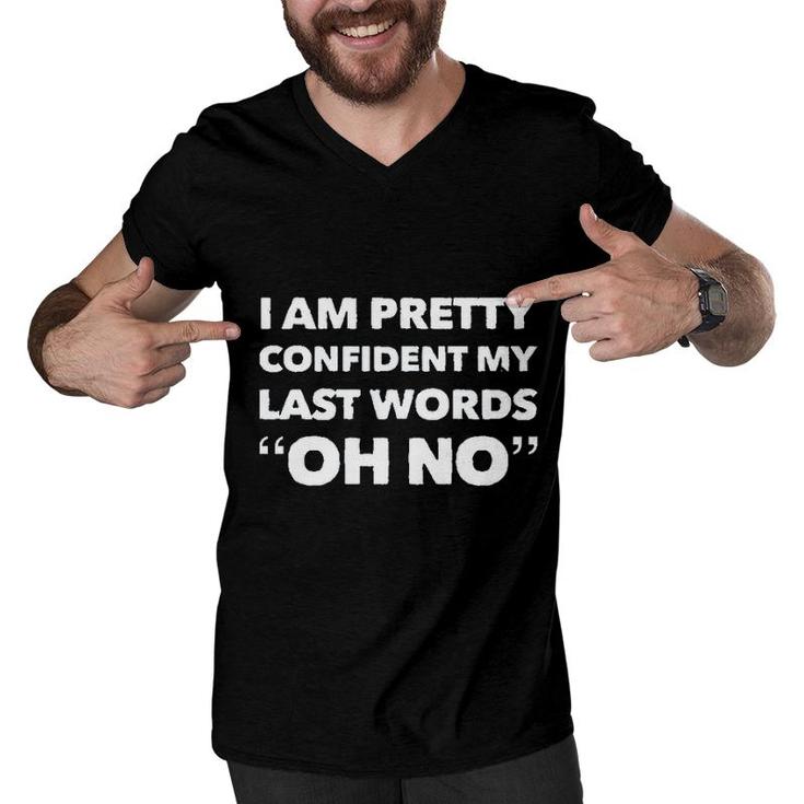 Im Pretty Sure My Last Words Oh No Funny Saying Men V-Neck Tshirt