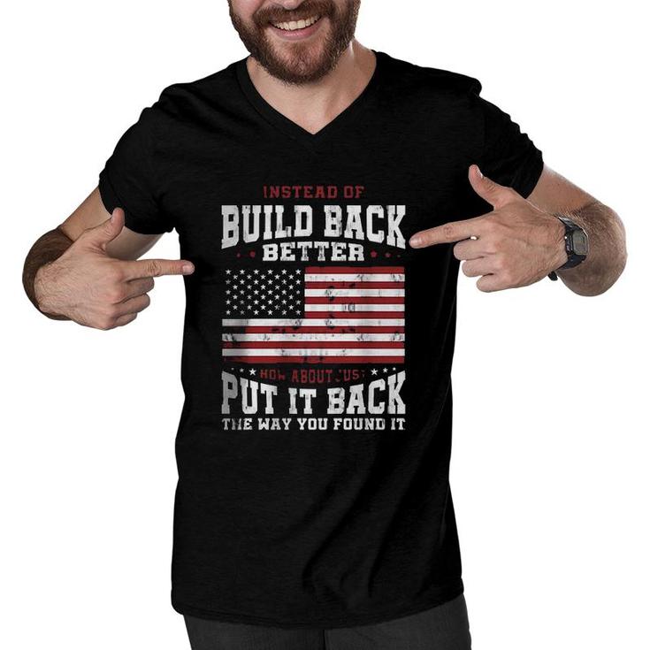 Instead Of Build Back Better How About Just Put It Back The Way You Found It 2022 Graphic  Men V-Neck Tshirt
