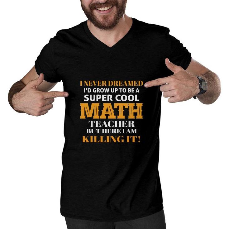 Ive Never Dreamed To Be A Cool Math Teacher Men V-Neck Tshirt