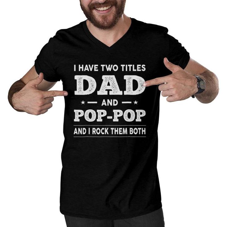 Mens I Have Two Titles Dad And Pop-Pop And I Rock Them Both Men V-Neck Tshirt